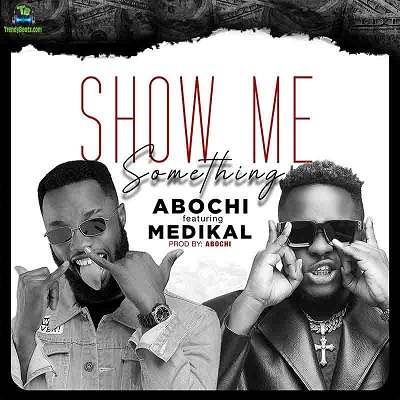 Abochi - Show Me Something ft Medikal