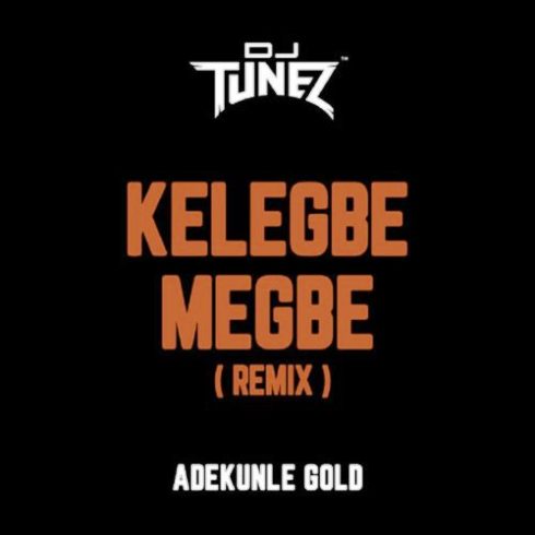 Adekunle Gold - Kelegbe Megbe (Remix) ft DJ Tunez