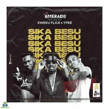 Amerado - Sika Besu ft Kweku Flick, Ypee