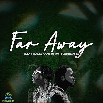 Article Wan - Far Away ft Fameye