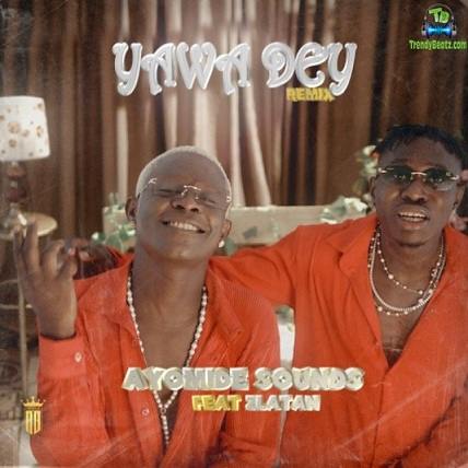 Ayomide Sounds - Yawa Dey (Remix) ft Zlatan