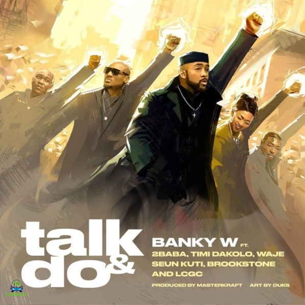 Banky W - Talk And Do ft 2Baba, Timi Dakolo, Waje, Seun Kuti, Brookstone, LCGC