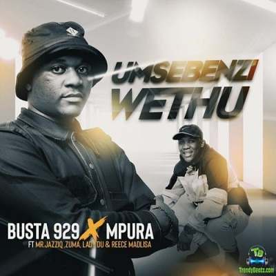 Busta 929 - Umsebenzi Wethu ft Zuma, Mr JazziQ, Lady Du, Reece Madlisa