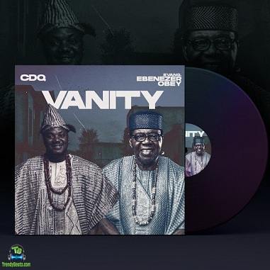 CDQ - Vanity ft Evang Ebenezer Obey
