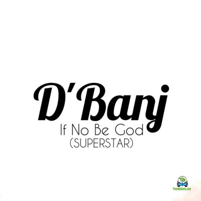 D Banj - If No Be God (Superstar)