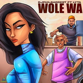 DJ Phil Baddest - Wole Wa ft Lyta