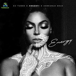 DJ Tunez - Energy ft Ashanti, Adekunle Gold