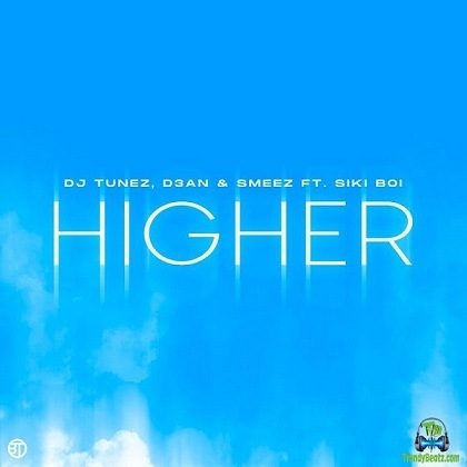 DJ Tunez - Higher ft D3AN, Smeez, Siki Boi