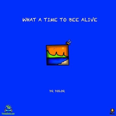 Download Dr Dolor What a Time to Bee Alive (Deluxe) Album mp3
