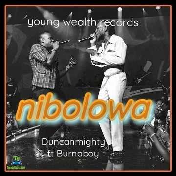 Duncan Mighty - Nibolowa (New Song) ft Burna Boy