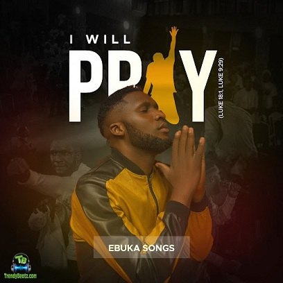 Ebuka Songs - I Will Pray