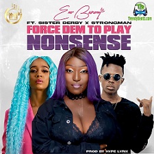 Eno Barony - Force Dem To Play Nonsense ft Sister Deborah, Strongman