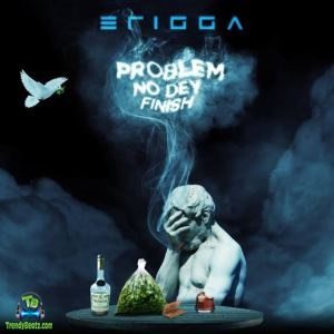 Erigga - Problem No Dey Finish