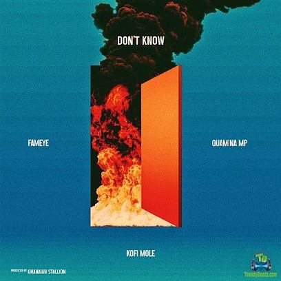 Fameye - Don't Know ft Kofi Mole, Quamina MP