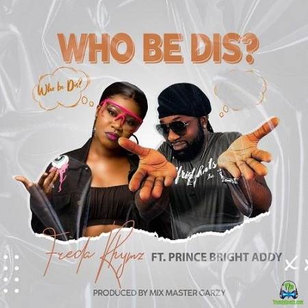 Freda Rhymz - Who Be Dis ft Prince Bright
