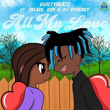 GuiltyBeatz - All My Love ft KiDi, Oxlade, DJ Vyrusky