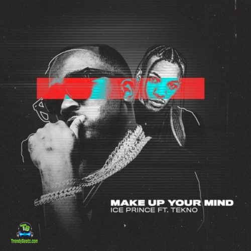 Ice Prince - Make Up Your Mind ft Tekno