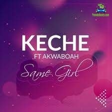 Keche - Same Girl ft Akwaboah