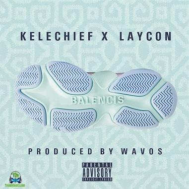 Kelechief - Balencis ft Laycon