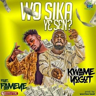 Kwame Yogot - Wo Sika Ye Sika ft Fameye