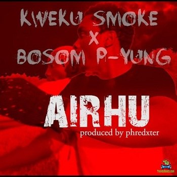 Kweku Smoke - Airhu ft Bosom P Yung