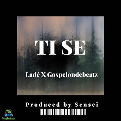 Lade - Ti Se ft GospelOnDeBeatz