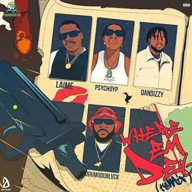 Laime - Where Dem Dey (Remix) ft PsychoYP, Odumodublvck, Dandizzy