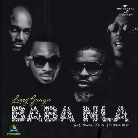 Larry Gaaga - Baba Nla ft Burna Boy, 2Baba & D’Banj