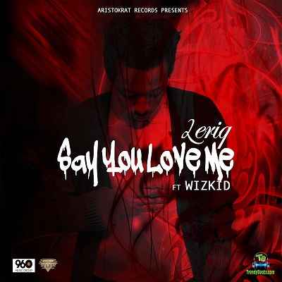 Leriq - Say You Love Me ft Wizkid