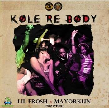 Lil Frosh - Kole Re Body ft Mayorkun