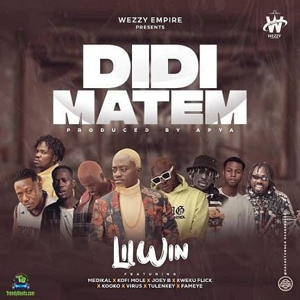 Lil Win - Didi Matem ft Medikal, Kofi Mole, Joey B, Kweku Flick, Kooko, Virus, Tulenkey, Fameye