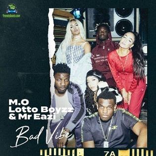 M.O - Bad Vibe ft Lotto Boyzz, Mr Eazi