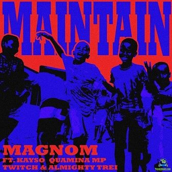 Magnom - Maintain ft Kayso, Quamina Mp, Twitch, Almighty Trei