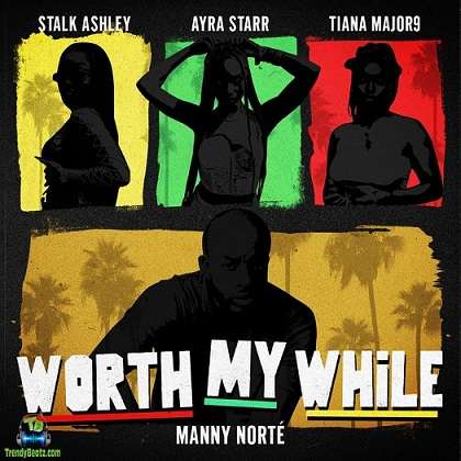 Manny Norté - Worth My While ft Stalk Ashley, Ayra Starr, Tiana Major9