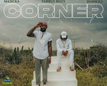 Masicka - Corner ft Tarrus Riley, Dunw3ll