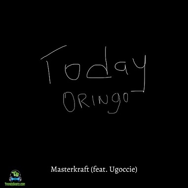 Masterkraft - Today Oringo ft Ugoccie