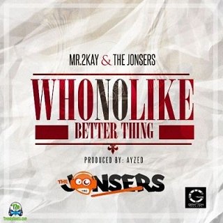 Mr 2Kay - Who No Like Better Thing ft The Jonsers