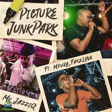 Mr JazziQ - Picture JunkPark ft Mpura, Fakelove