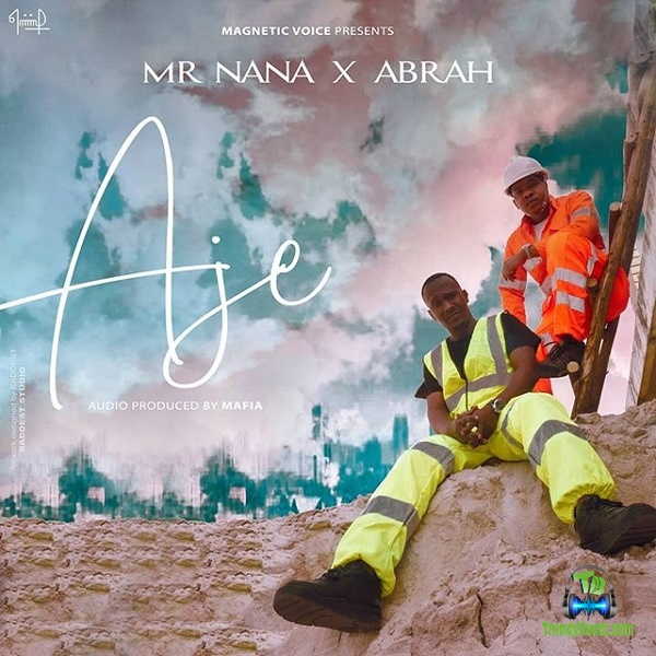Mr Nana - Aje ft Abrah