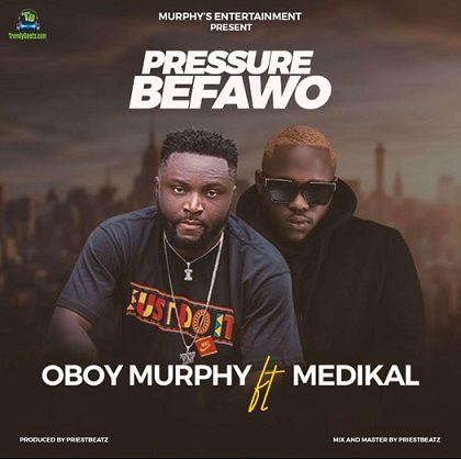 Oboy Murphy - Pressure Befawo ft Medikal