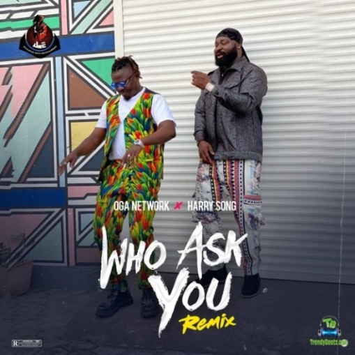 Oga Network - Who Ask You (Remix) ft Harrysong