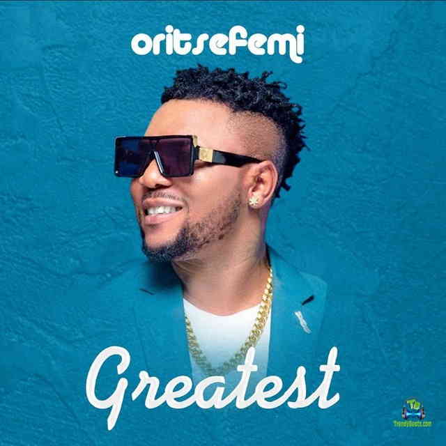 Oritse Femi - Greatest
