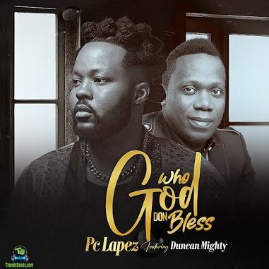 PC Lapez - Who God Don Bless ft Duncan Mighty