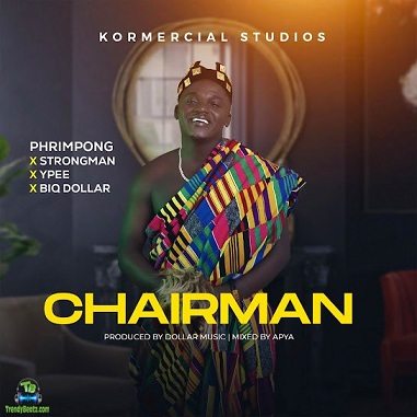 Phrimpong - Chairman ft Ypee, Biq Dollar, Strongman