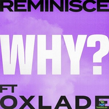Reminisce  - Why ft Oxlade