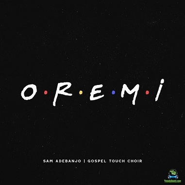 Sam Adebanjo - Oremi ft Gospel Touch Choir