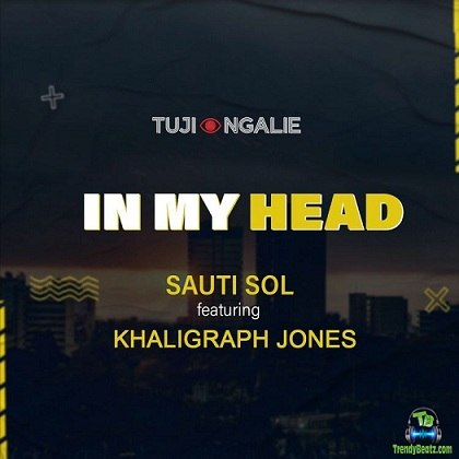 Sauti Sol - In My Head ft Khaligraph Jones