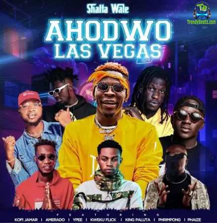 Shatta Wale - Ahodwo Las Vegas ft Amerado, Kweku Flick, Ypee , Kofi Jamar, King Paluta, Phrimpong, Phaize