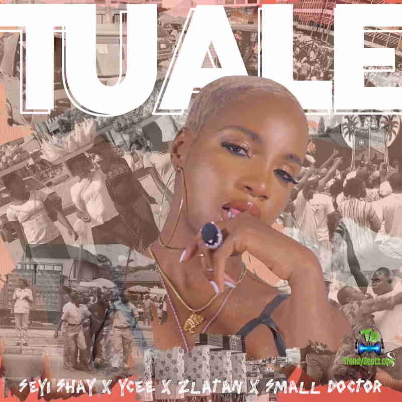 Seyi Shay - Tuale ft Ycee, Zlatan & Small Doctor