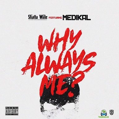 Shatta Wale - Why Always Me ft Medikal